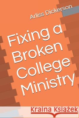 Fixing a Broken College Ministry Arliss Dickerson 9781521876664 Independently Published