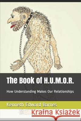 The Book of H.U.M.O.R.: How Understanding Makes Our Relationships Kenneth Edward Barnes 9781521877531