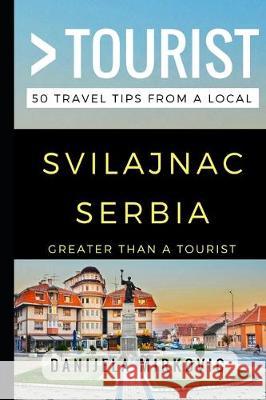 Greater Than a Tourist - Svilajnac Serbia: 50 Travel Tips from a Local Greater Than a. Tourist Danijela Mirkovic 9781521877746 Independently Published