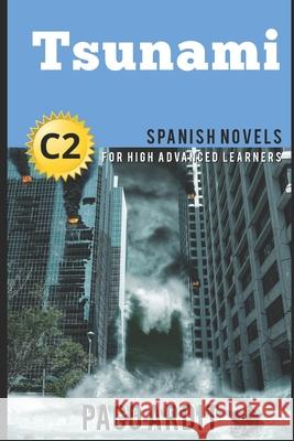 Spanish Novels: Tsunami (Spanish Novels for High Advanced Learners - C2) Paco Ardit 9781521878507 Independently Published