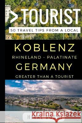 Greater Than a Tourist - Koblenz Rhineland - Palatinate Germany: 50 Travel Tips from a Local Greater Than Tourist, Hiral Doshi, Lisa Rusczyk Ed D 9781521884706 Independently Published