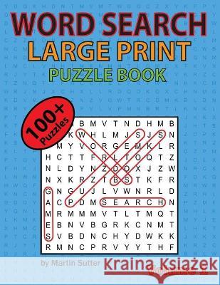 Word Search Large Print Puzzle Book - 100 plus puzzles Martin Sutter 9781521913703 Independently Published