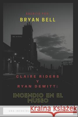 Claire Riders y Ryan Dewitt: Incendio En El Museo Aguilar Osorio, Jose Manuel 9781521919699 Independently Published