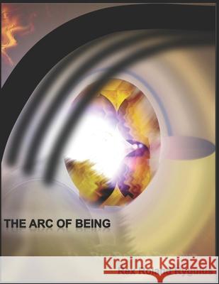 The Arc of Being: Epochal Shifting Momenta and QuasiBeing Rex Roland Rygulus 9781521929612 Independently Published