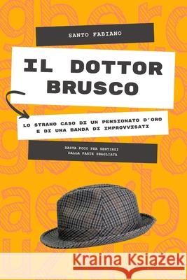 Il dottor Brusco: avventura semiseria di un pensionato d'oro e di un gruppo di bene intenzionati Santo Fabiano 9781521938546 Independently Published