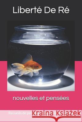 nouvelles et pensées: Recueils de pensées & Pensées recueillies Liberté de Ré 9781521945209 Independently Published