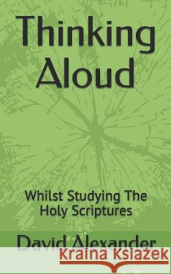 Thinking Aloud: Whilst Studying the Holy Scriptures David Alexander 9781521945568