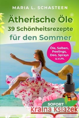 ?therische ?le - 39 Sch?nheitsrezepte f?r den Sommer Maria L. Schasteen 9781521945834 Independently Published