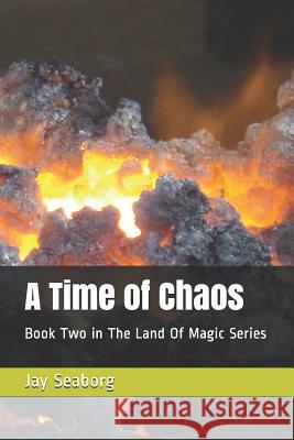 A Time of Chaos: Book Two in The Land Of Magic Series Seaborg, Jay 9781521953099 Independently Published