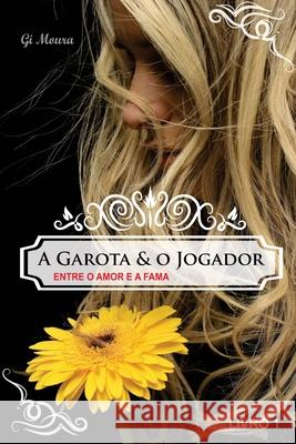 A Garota e o Jogador: Entre o Amor e a Fama Gi Moura 9781521953259