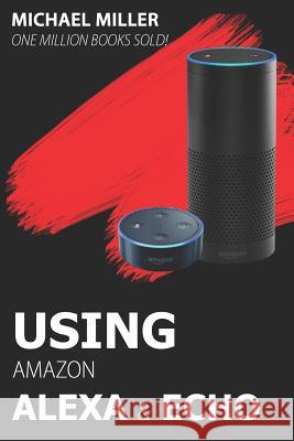 Using Amazon Alexa and Echo Michael Miller 9781521953532 Independently Published