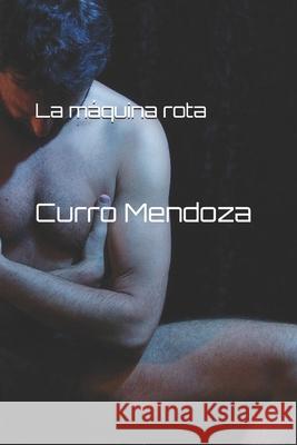 La máquina rota Curro Mendoza 9781521955659 Independently Published