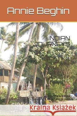 Indian Journeys: My different stays in India since 1990 to2017 Beghin, Annie 9781521960455 Independently Published