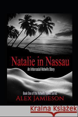 Natalie in Nassau: An Interracial Hotwife Story Alex Jamieson 9781521968246 Independently Published