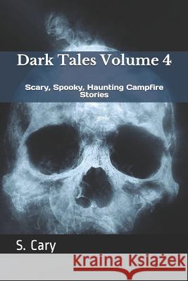 Dark Tales Volume 4: Scary, Spooky, Haunting Campfire Stories Julie Tarman Story Ninjas S. Cary 9781521971079