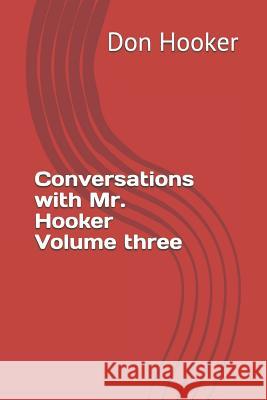 Conversations with Mr. Hooker Volume Three Don Hooker 9781521976302 Independently Published