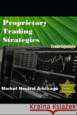 Proprietary Trading Strategies: market neutral arbitrage Algo, Tradesign 9781521982679 Independently Published