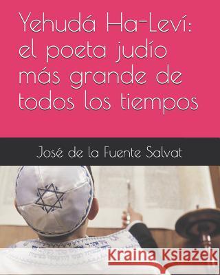 Yehudá Ha-Leví: el poeta judío más grande de todos los tiempos José de la Fuente Salvat 9781521988350 Independently Published
