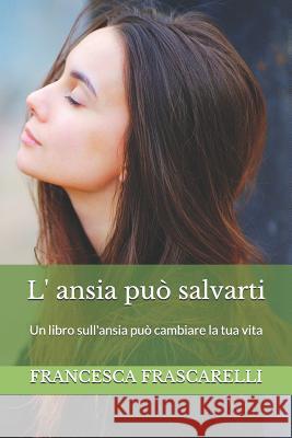 L'ansia può salvarti: Un libro sull'ansia può cambiare la tua vita Pollino, Giuseppina 9781521993514 Independently Published