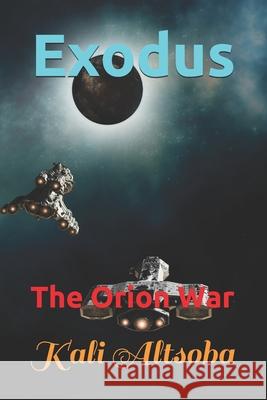 Exodus: The Orion War Kali Altsoba 9781521995709 Independently Published