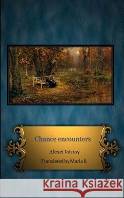 Chance Encounters Alexei Tolstoy, Rebecca McFarland Kyle, Maria K 9781521998366 Independently Published