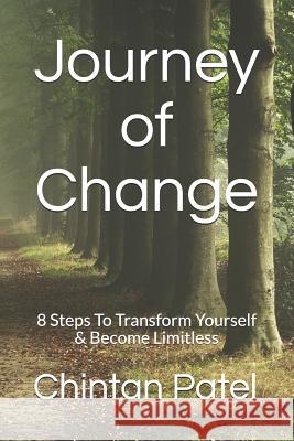 Journey of Change: 8 Steps To Transform Yourself & Become Limitless Patel, Chintan 9781522001102