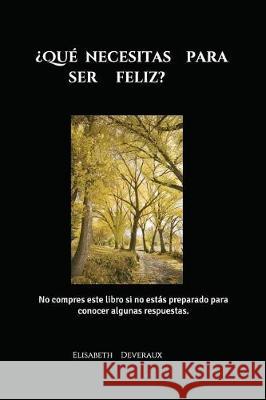 ¿Qué necesitas para ser feliz?: No compres este libro si no estas preparado para conocer algunas respuestas. Deveraux, Elisabeth 9781522004257