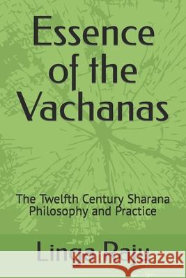 Essence of the Vachanas: The Twelfth Century Sharana Philosophy and Practice Linga Raju 9781522005001