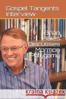 Brian Hales Discusses Mormon Polygamy Rick Bennett Brian Hales Gospel Tangents Interview 9781522017196