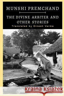 The Divine Arbiter and Other Stories Dinesh Verma Munshi Premchand 9781522025665 Independently Published