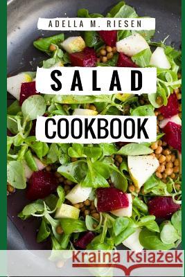 Salad Cookbook: Healthy and Delicious Salad Recipes for Helping You Burn Fat and Lose Weight! Adella M 9781522029670 Independently Published