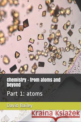 Chemistry - From Atoms and Beyond: Part 1: Atoms David J. Baile 9781522030959 Independently Published