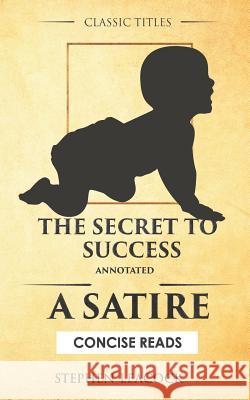 The Secret to Success (Annotated): A Satire J. J. Calvert Concise Reads Stephen Leacock 9781522036579 Independently Published