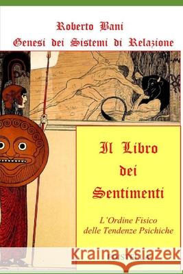 Il Libro Dei Sentimenti: L'Ordine Fisico delle Tendenze Psichiche Bani, Roberto 9781522042136 Independently Published