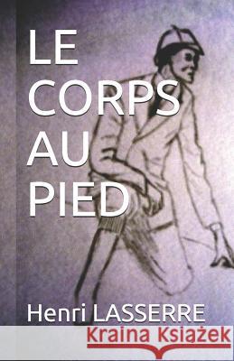 Le Corps Au Pied Henri Lasserre 9781522043966 Independently Published