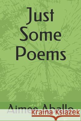 Just Some Poems Aimee Aballo, PH D 9781522044512 Independently Published