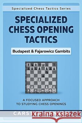 Specialized Chess Opening Tactics - Budapest & Fajarowicz Gambits: A Focused Approach To Studying Chess Openings Carsten Hansen 9781522047230