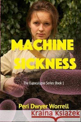 Machine Sickness: Eupocalypse: Book 1 Peri Dwyer Worrell 9781522058700 Independently Published