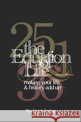 The Equation of Life: Making Your Life & History Add Up Pinchas Winston 9781522059196 Independently Published