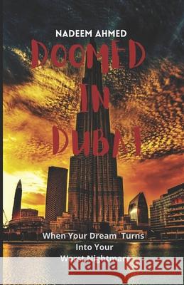 Doomed In Dubai: When Your Dream Turns Into Your Worst Nightmare Ahmed, Nadeem 9781522061830 Independently Published