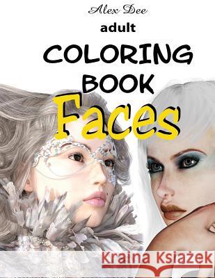 Adult Coloring Book - Faces: (Portraits of Beautiful Women, Designs for Relaxation) Alex Dee 9781522072409 Independently Published