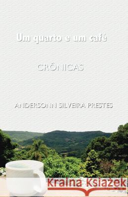 Um quarto e um café: Crônicas Prestes, Andersonn Silveira 9781522074304 Independently Published