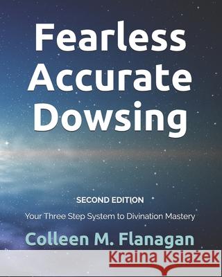 Fearless Accurate Dowsing Second Edition: Your Three Step System to Divination Mastery Colleen M. Flanagan 9781522079637 Independently Published