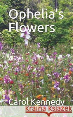 Ophelia's Flowers Carol Kennedy 9781522092445 Independently Published