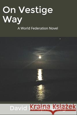 On Vestige Way: A World Federation Novel David H Spielberg 9781522093152 Independently Published