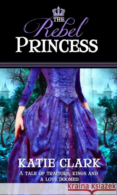 The Rebel Princess Katie Clark 9781522302926