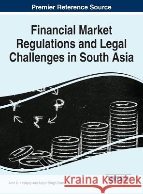Financial Market Regulations and Legal Challenges in South Asia Amit K. Kashyap Anjani Singh Tomar 9781522500049