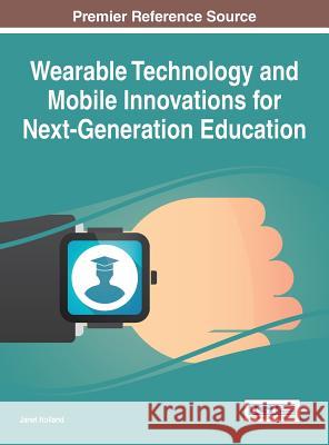 Wearable Technology and Mobile Innovations for Next-Generation Education Janet Holland 9781522500698