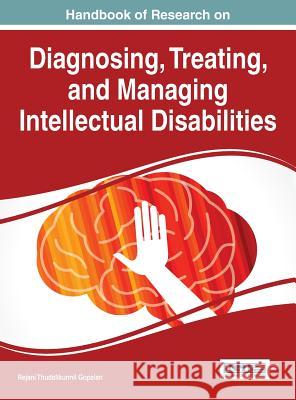 Handbook of Research on Diagnosing, Treating, and Managing Intellectual Disabilities Rejani Thudalikunnil Gopalan 9781522500896 Information Science Reference