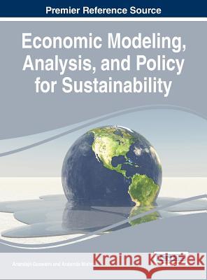 Economic Modeling, Analysis, and Policy for Sustainability Anandajit Goswami Arabinda Mishra 9781522500940 Business Science Reference